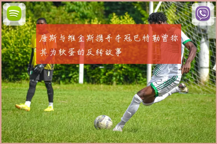 唐斯与维金斯携手夺冠巴特勒曾称其为软蛋的反转故事