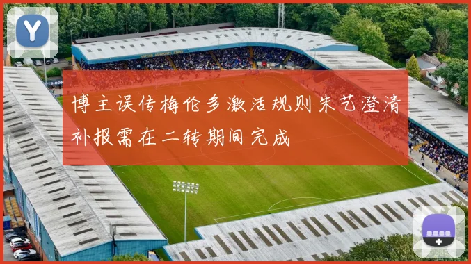 博主误传梅伦多激活规则朱艺澄清补报需在二转期间完成
